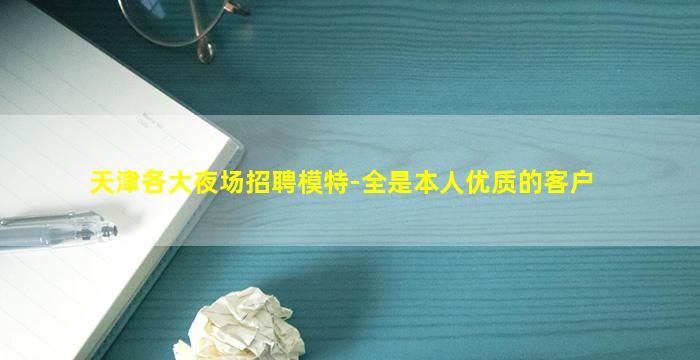 天津各大夜场招聘模特-全是本人优质的客户